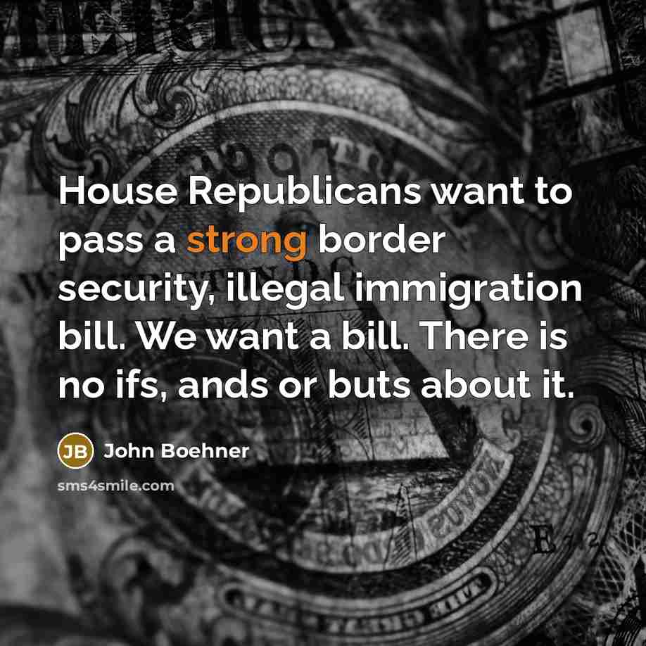 “House Republicans want to pass a strong border security, illegal…” quote by John Boehner