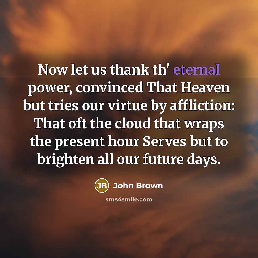 “Now let us thank th' eternal power, convinced That Heaven…” quote by John Brown