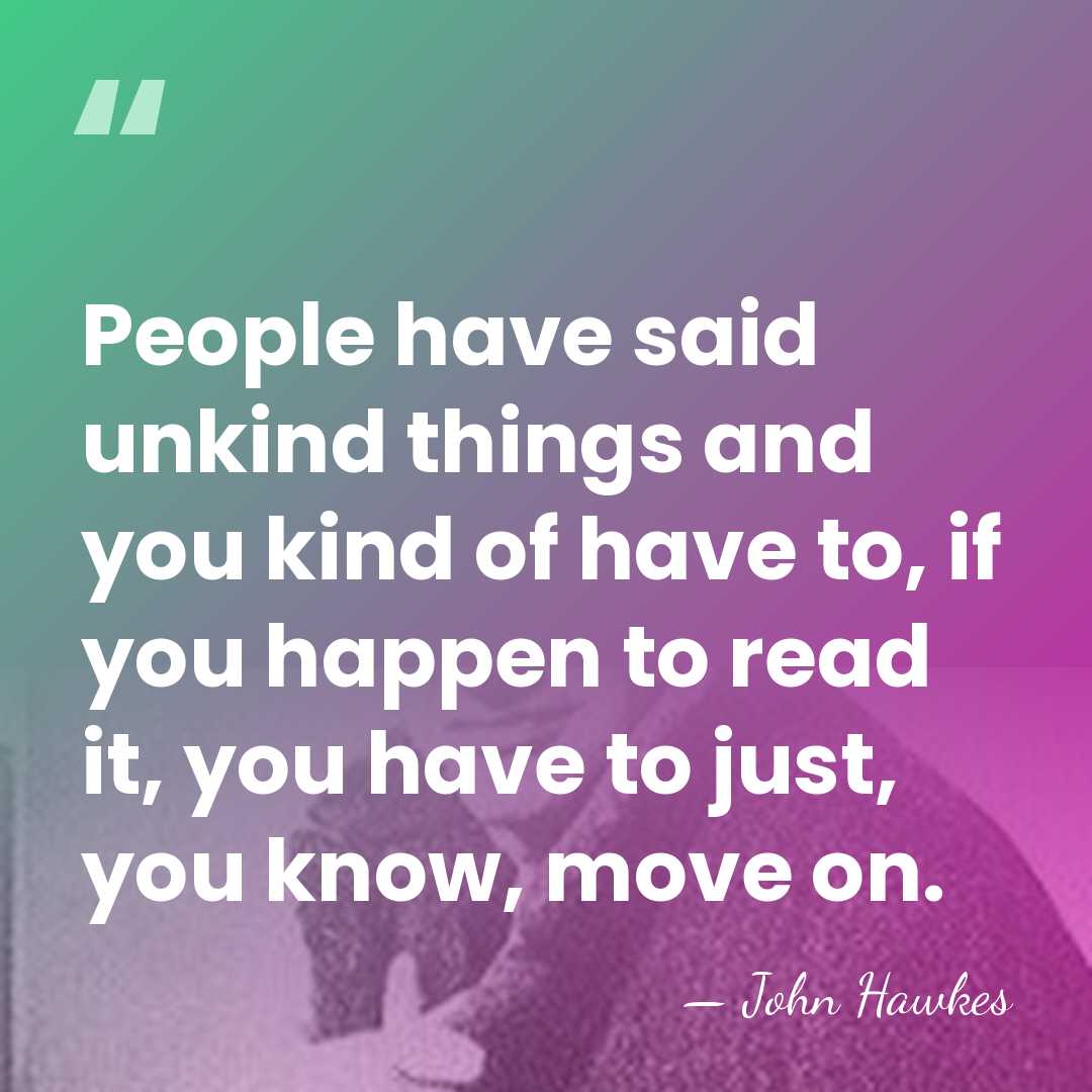 People have said unkind things and you kind of have to, if&hellip; - John Hawkes