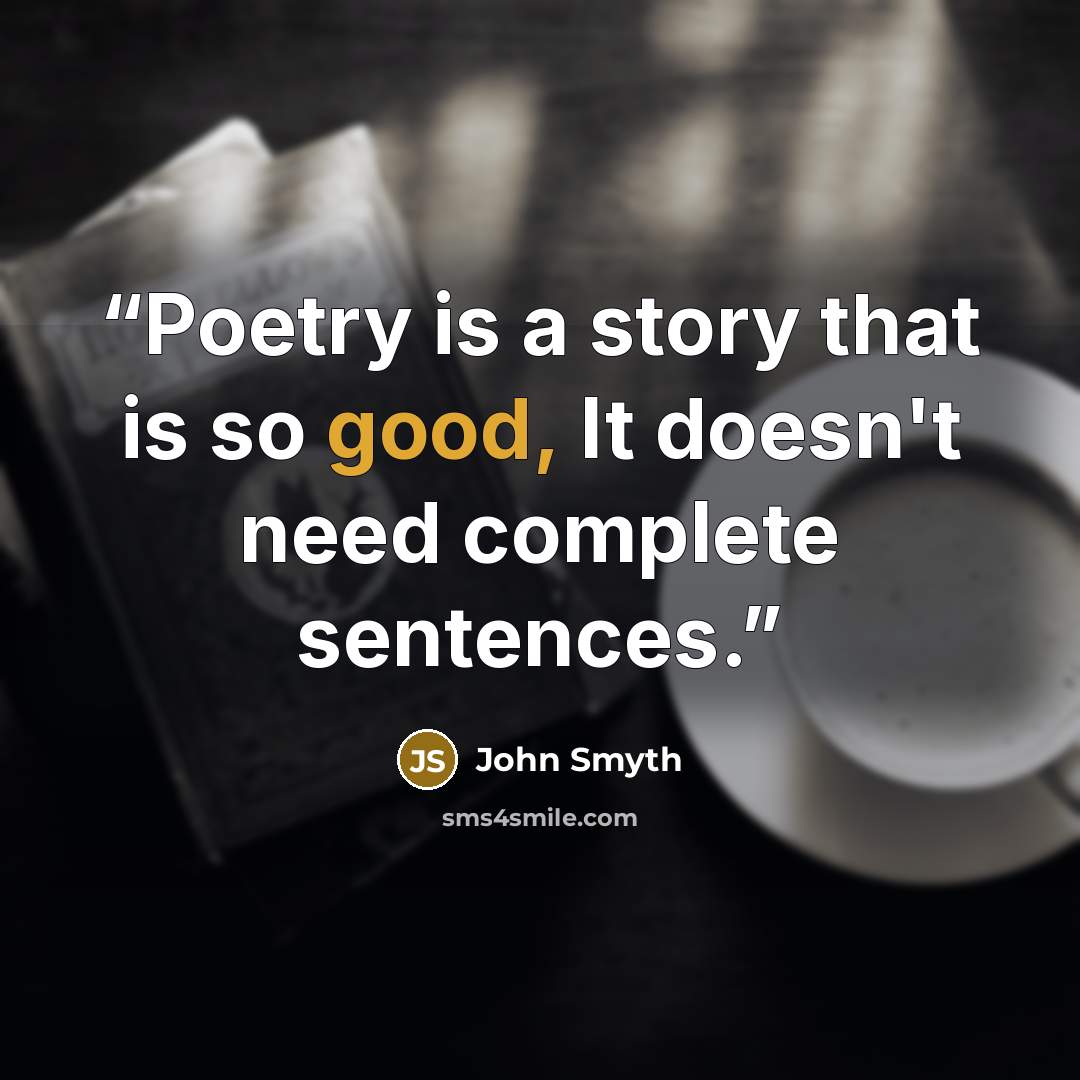 “Poetry is a story that is so good, It doesn't need complete sentences.” quote by John Smyth