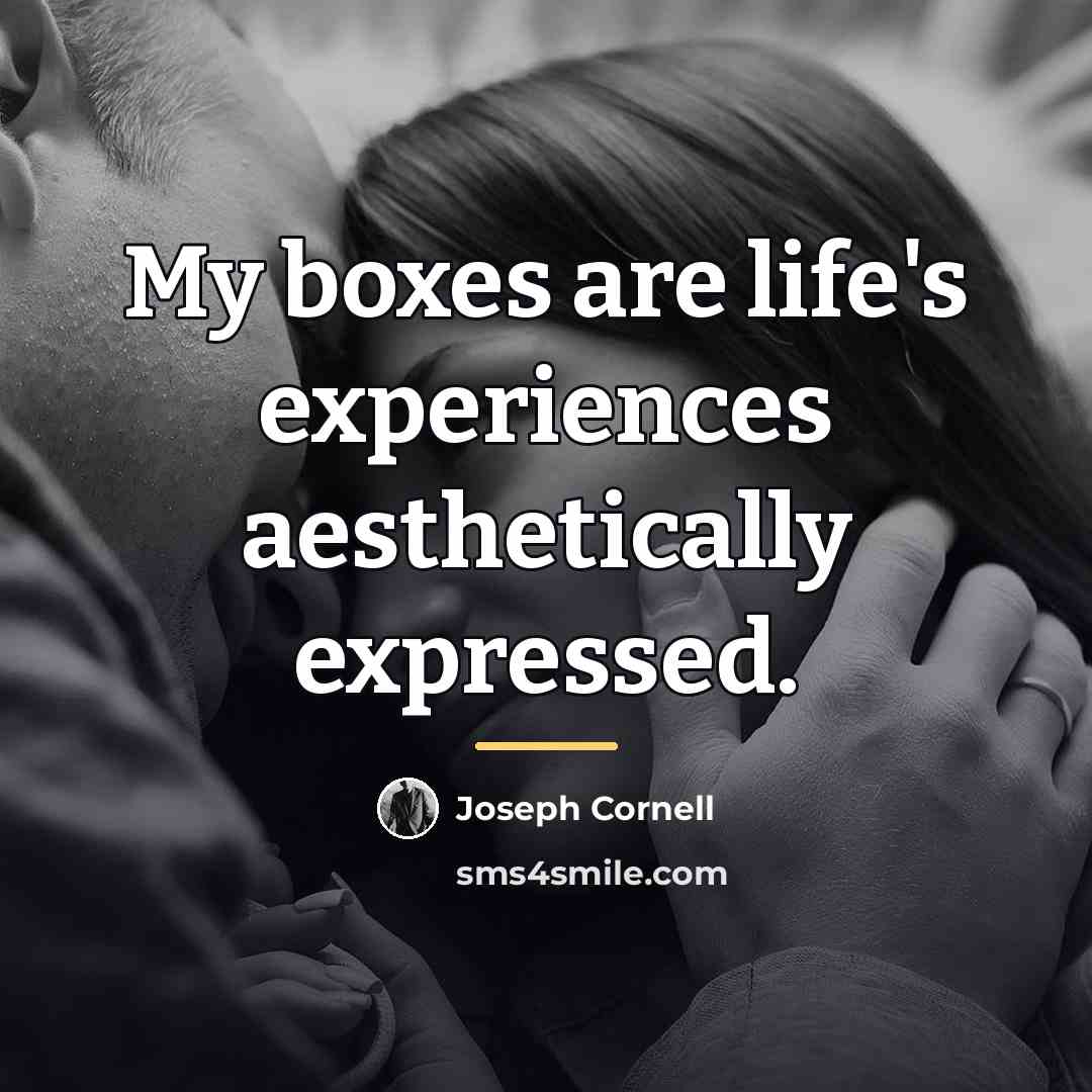 “My boxes are life's experiences aesthetically expressed.…” quote by Joseph Cornell