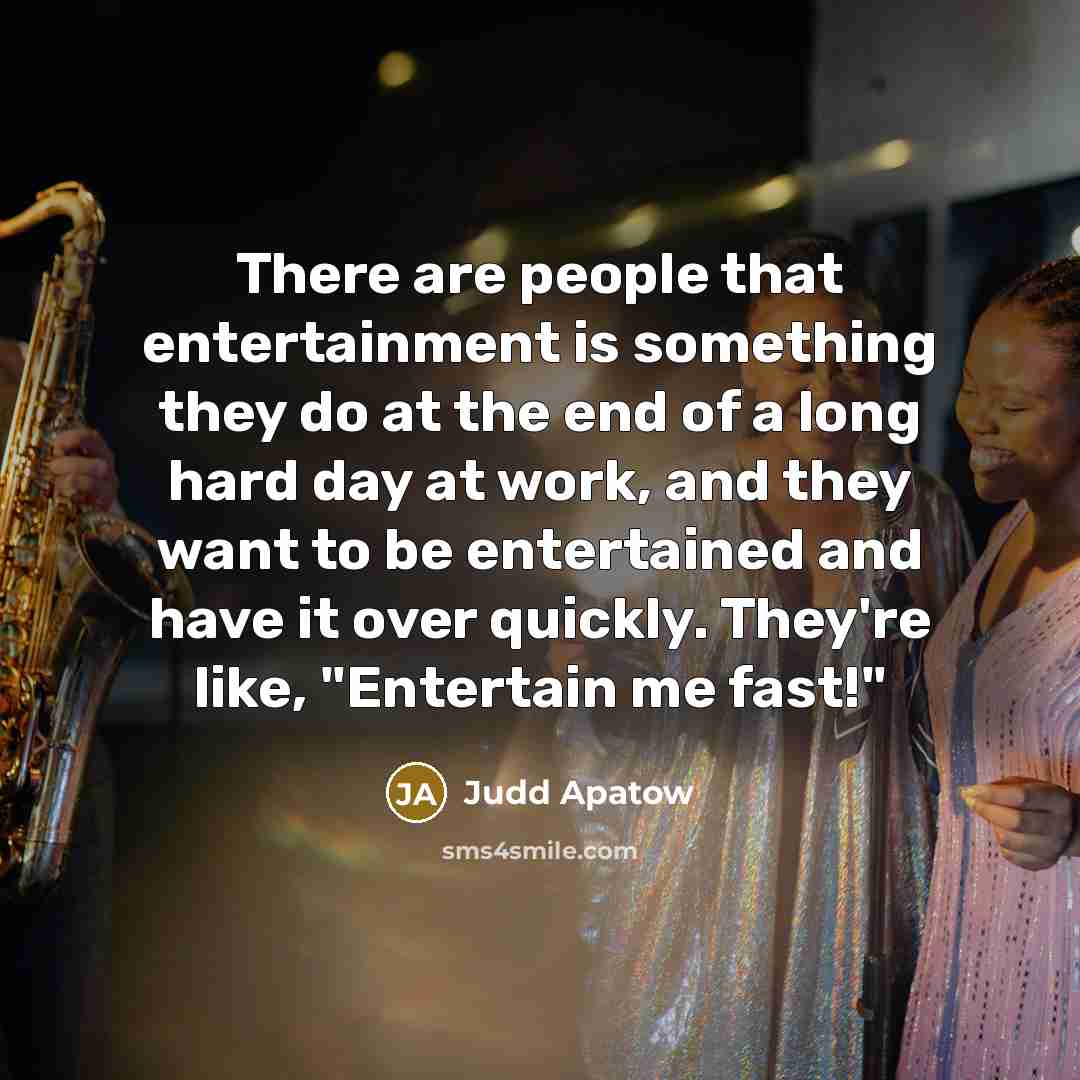 “There are people that entertainment is something they do at…” quote by Judd Apatow