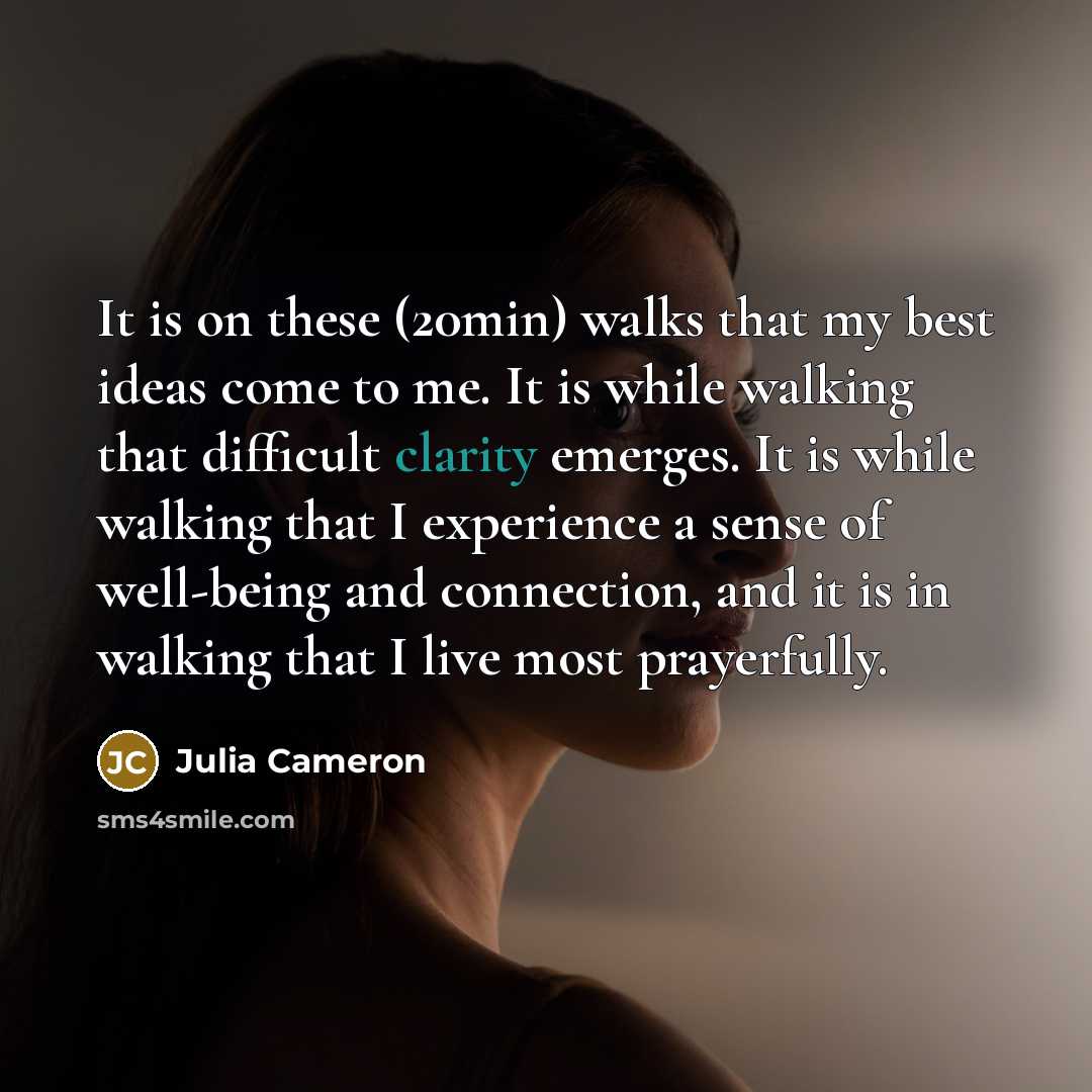 “It is on these (20min) walks that my best ideas…” quote by Julia Cameron