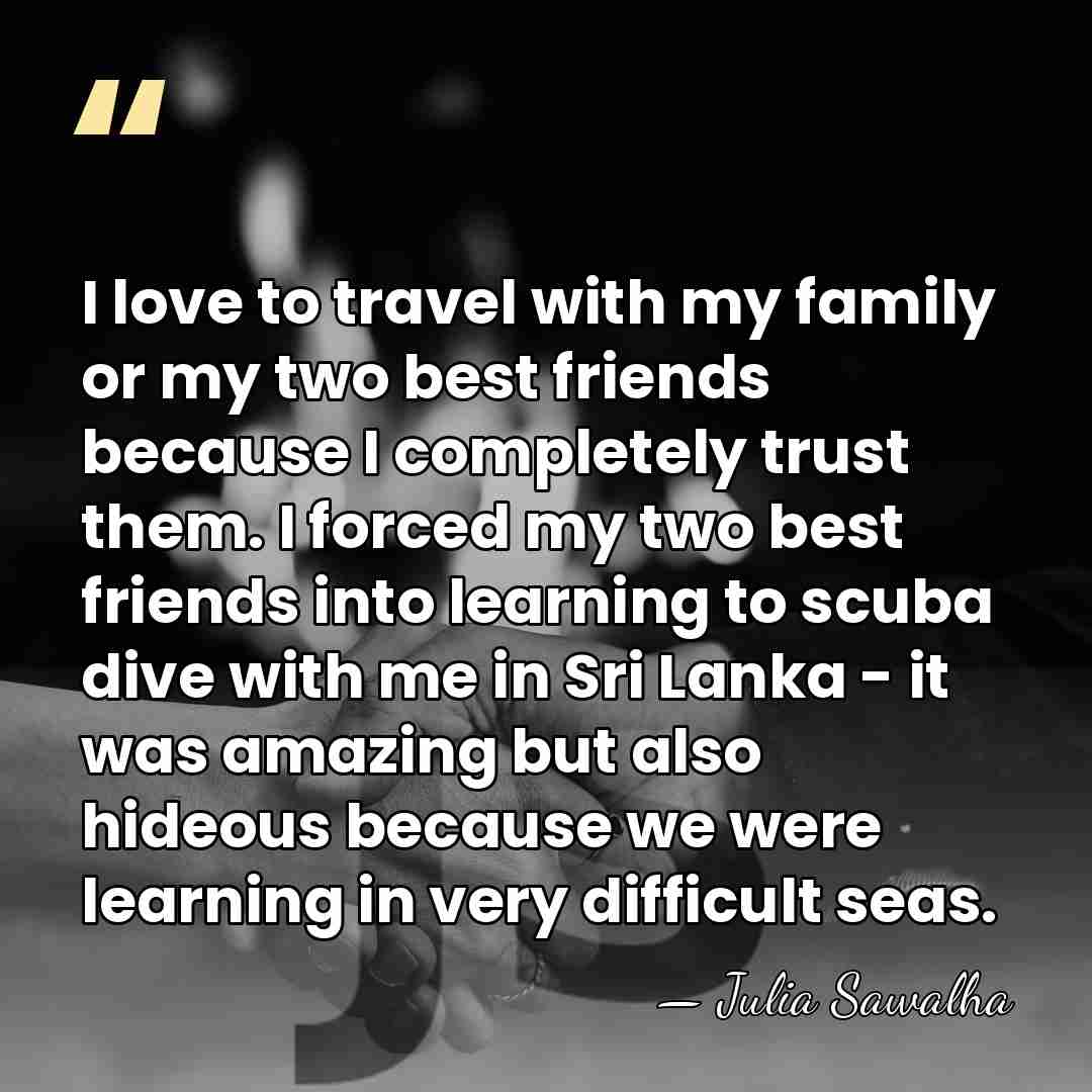 I love to travel with my family or my two best friends&hellip; - Julia Sawalha