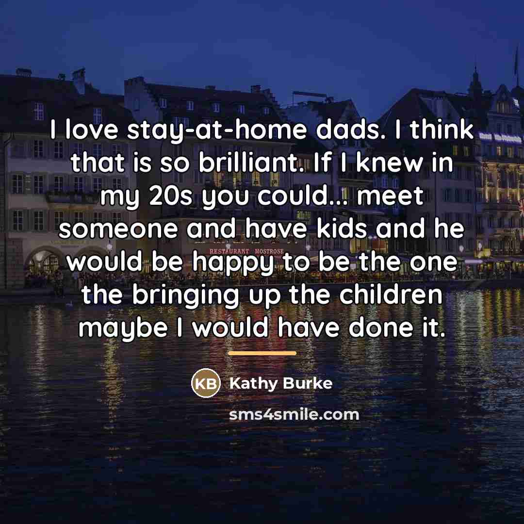 “I love stay-at-home dads. I think that is so brilliant.…” quote by Kathy Burke