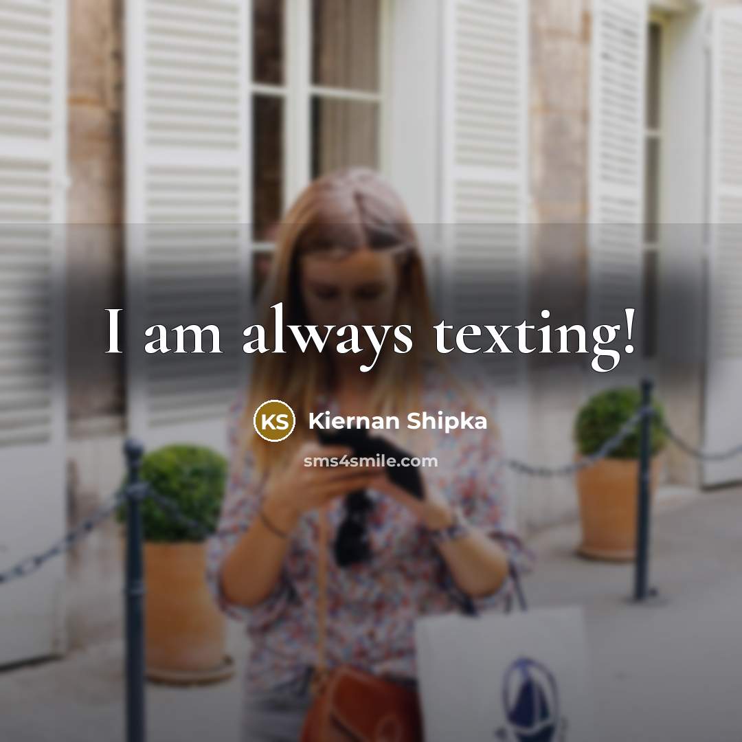 “I am always texting!…” quote by Kiernan Shipka