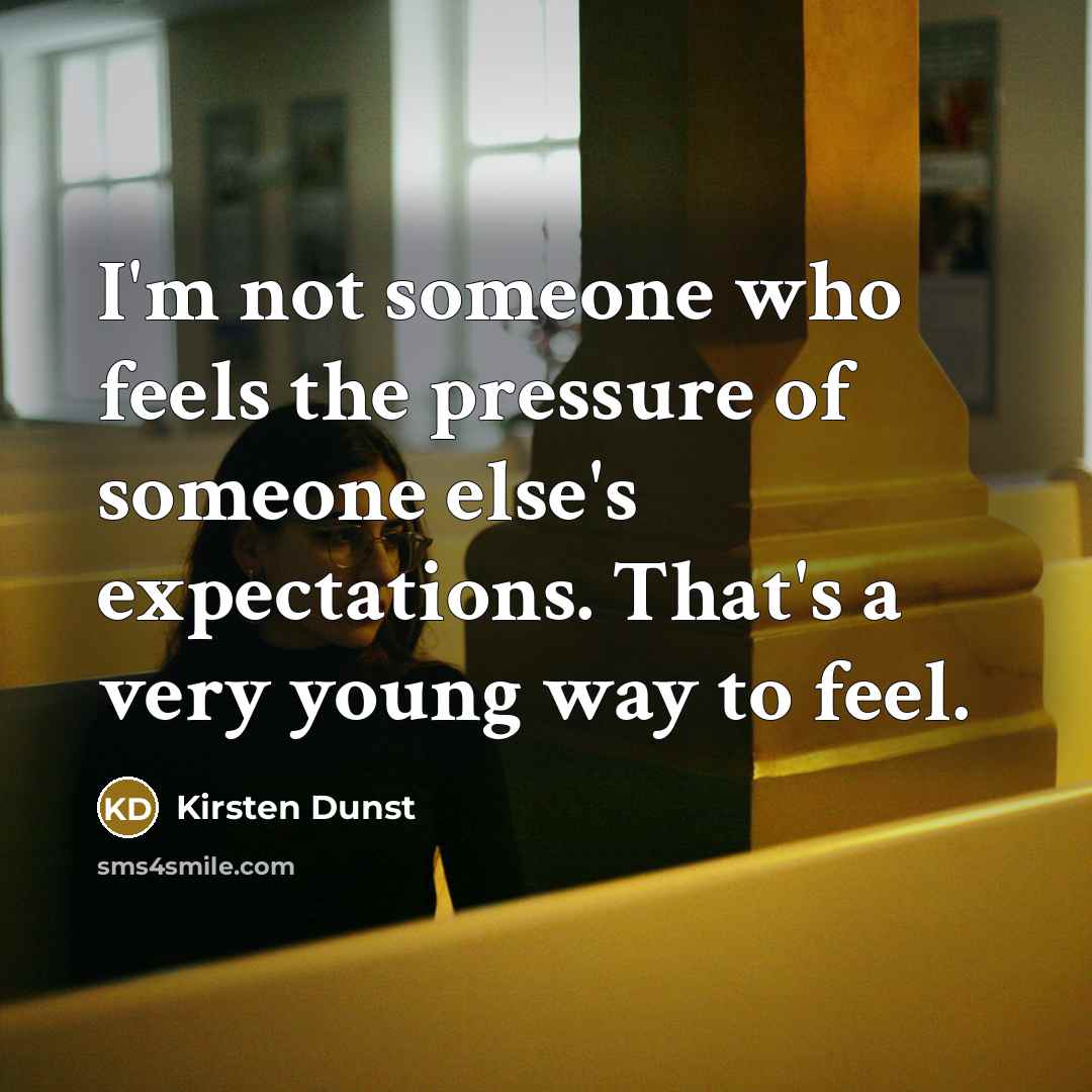 “I'm not someone who feels the pressure of someone else's…” quote by Kirsten Dunst