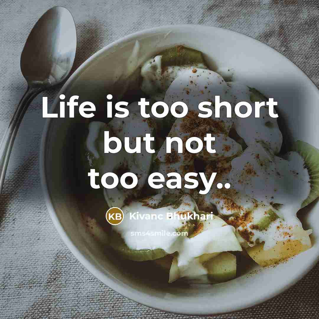 “Life is too short but not too easy..” quote by Kivanc Bhukhari