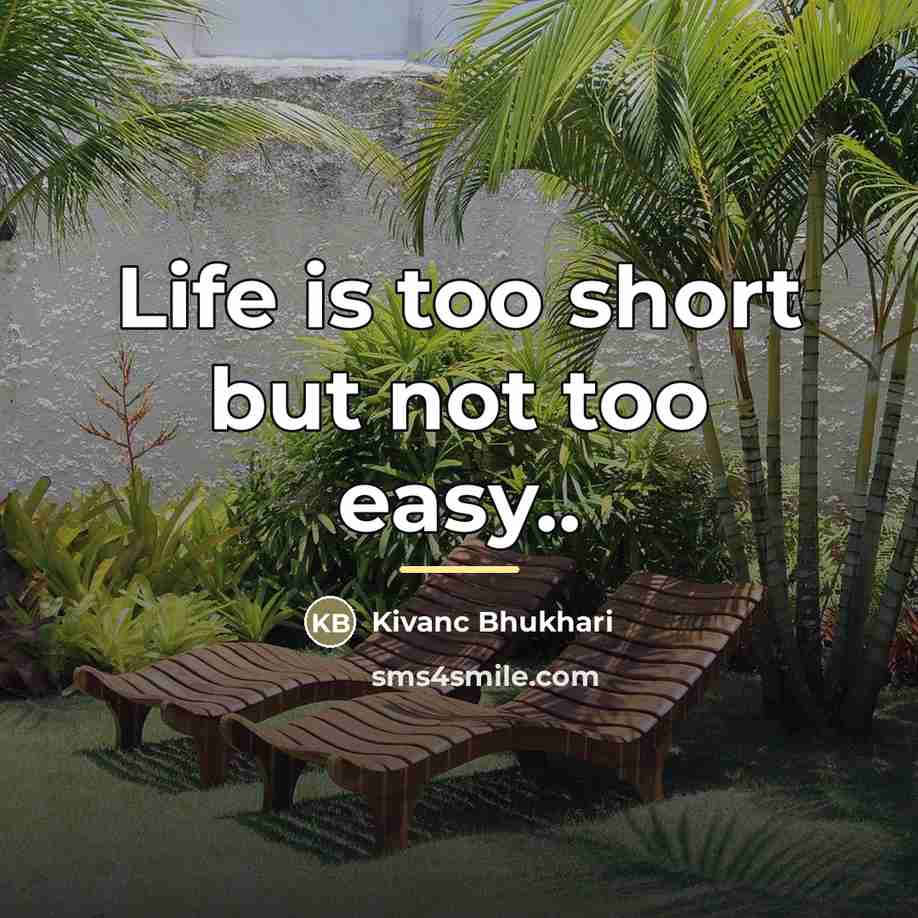 “Life is too short but not too easy..…” quote by Kivanc Bhukhari