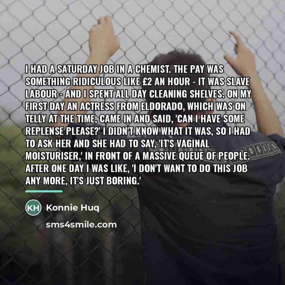“I had a Saturday job in a chemist. The pay…” quote by Konnie Huq