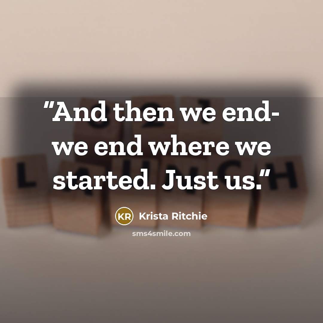 “And then we end- we end where we started. Just us.” quote by Krista Ritchie