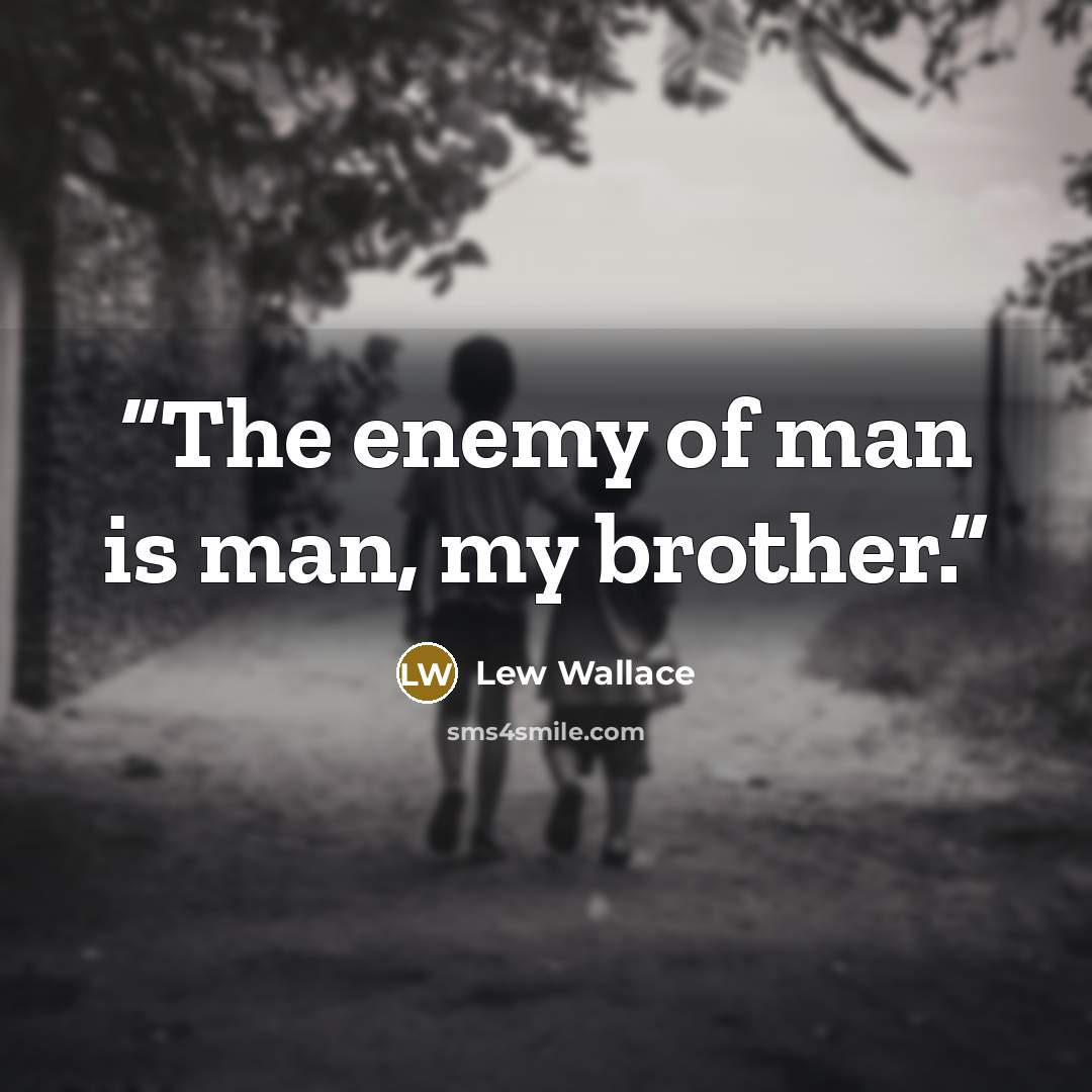 “The enemy of man is man, my brother.” quote by Lew Wallace