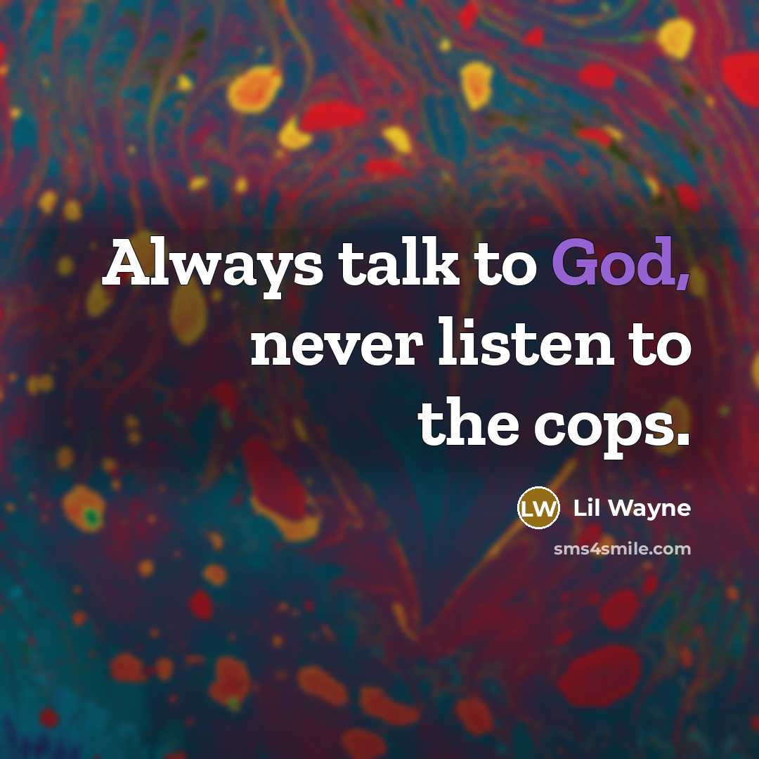 “Always talk to God, never listen to the cops.…” quote by Lil Wayne