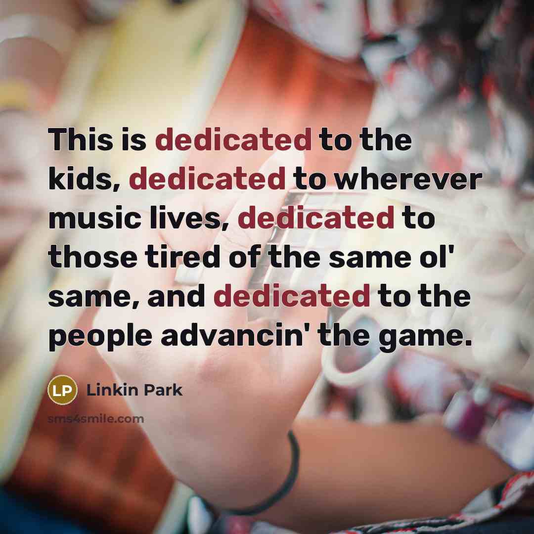 “This is dedicated to the kids, dedicated to wherever music…” quote by Linkin Park