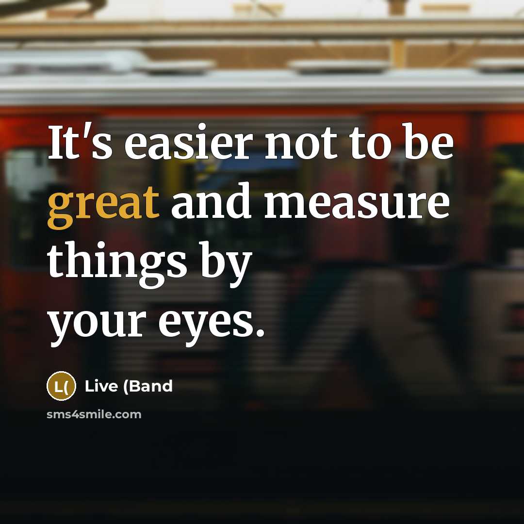 “It's easier not to be great and measure things by…” quote by Live (Band
