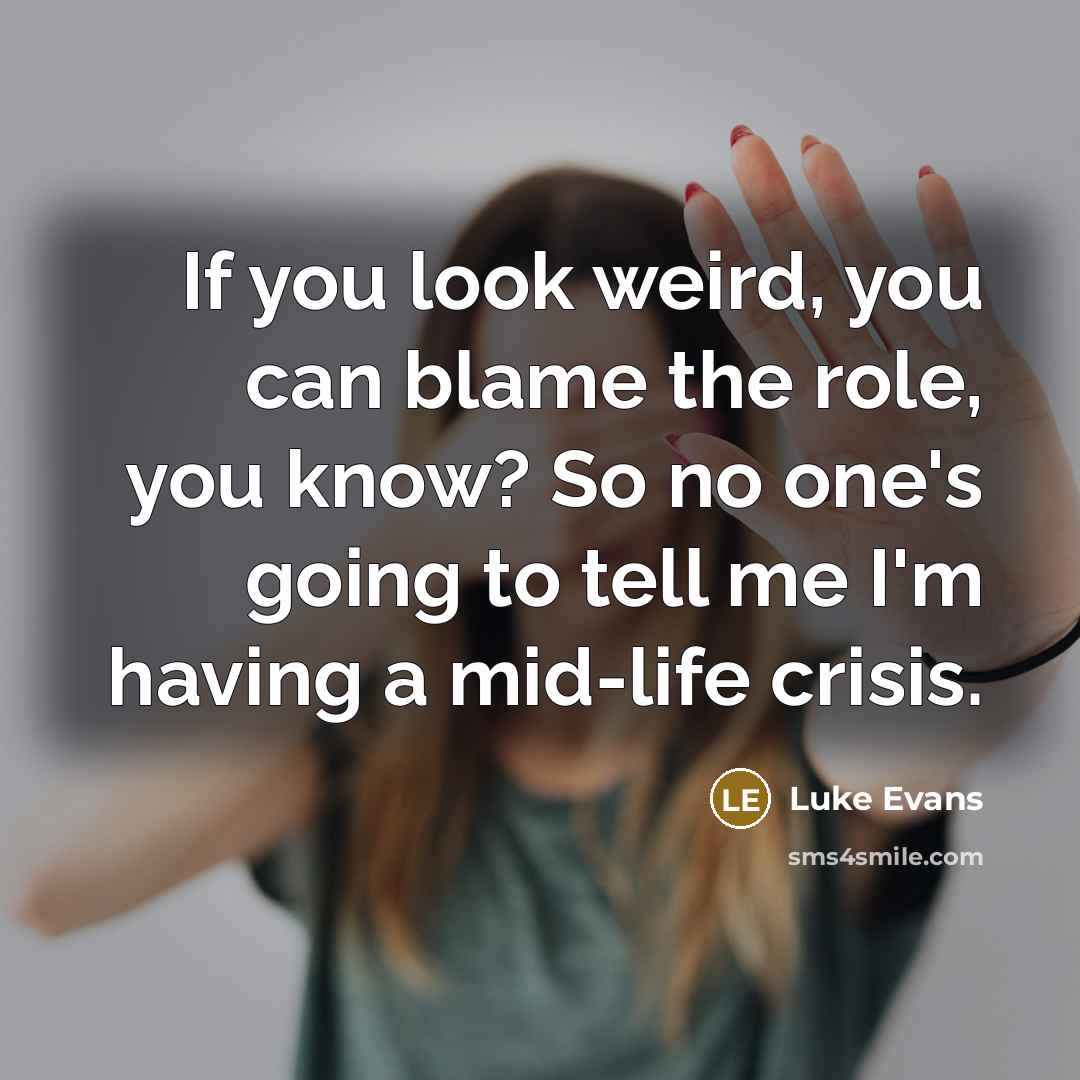 “If you look weird, you can blame the role, you…” quote by Luke Evans