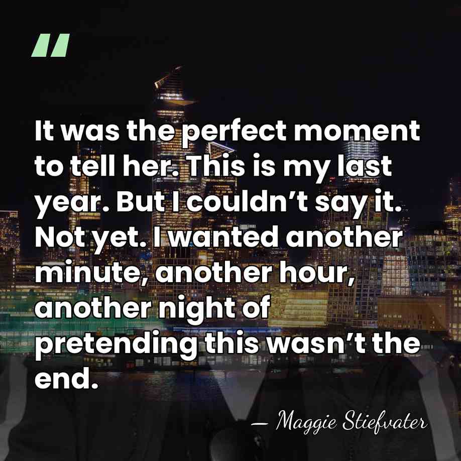 It was the perfect moment to tell her. This is my last&hellip; - Maggie Stiefvater