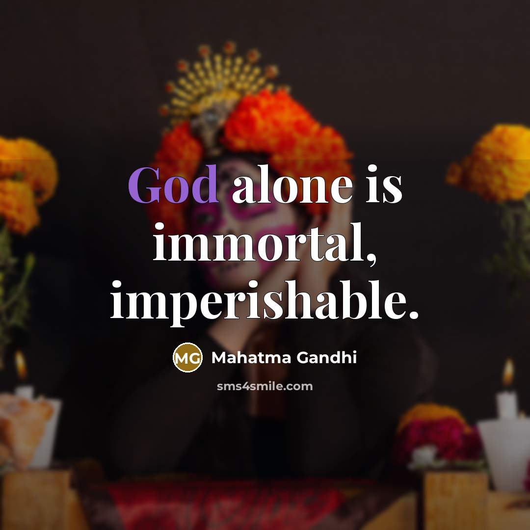 “God alone is immortal, imperishable.…” quote by Mahatma Gandhi