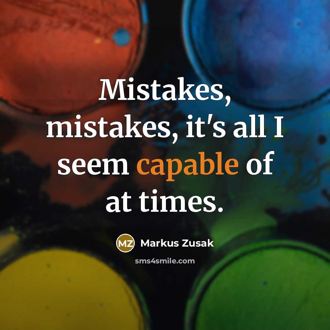 “Mistakes, mistakes, it's all I seem capable of at times.…” quote by Markus Zusak