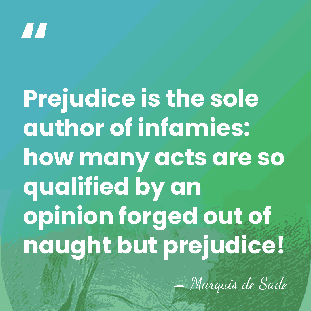 Prejudice is the sole author of infamies: how many acts are so&hellip; - Marquis de Sade