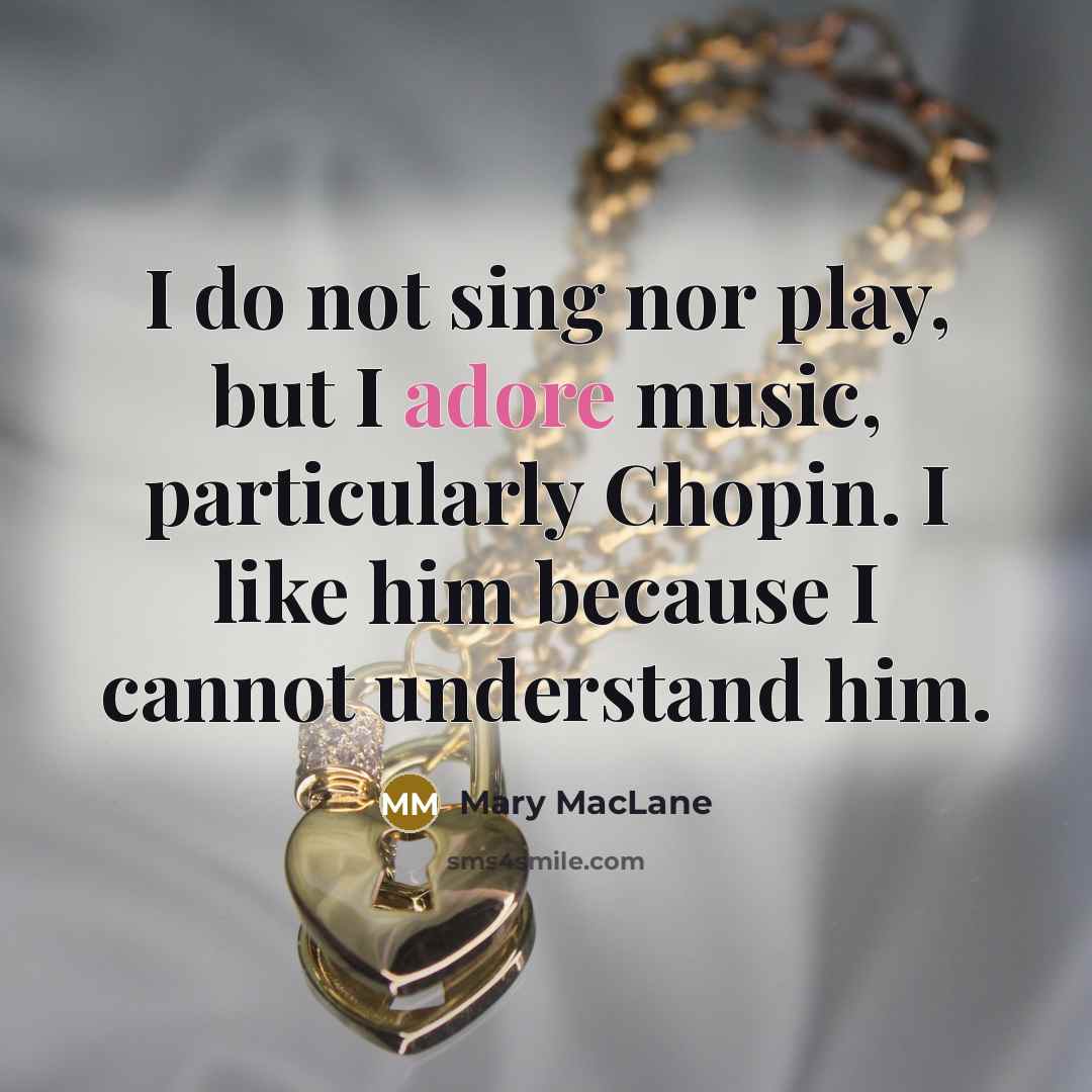 “I do not sing nor play, but I adore music,…” quote by Mary MacLane