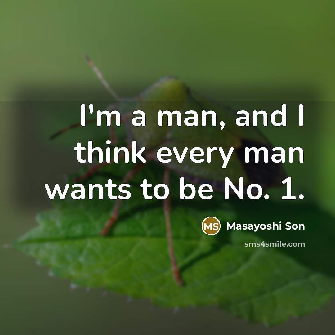 “I'm a man, and I think every man wants to…” quote by Masayoshi Son