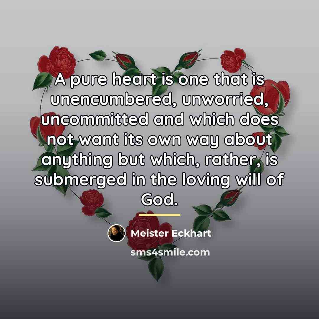 “A pure heart is one that is unencumbered, unworried, uncommitted…” quote by Meister Eckhart