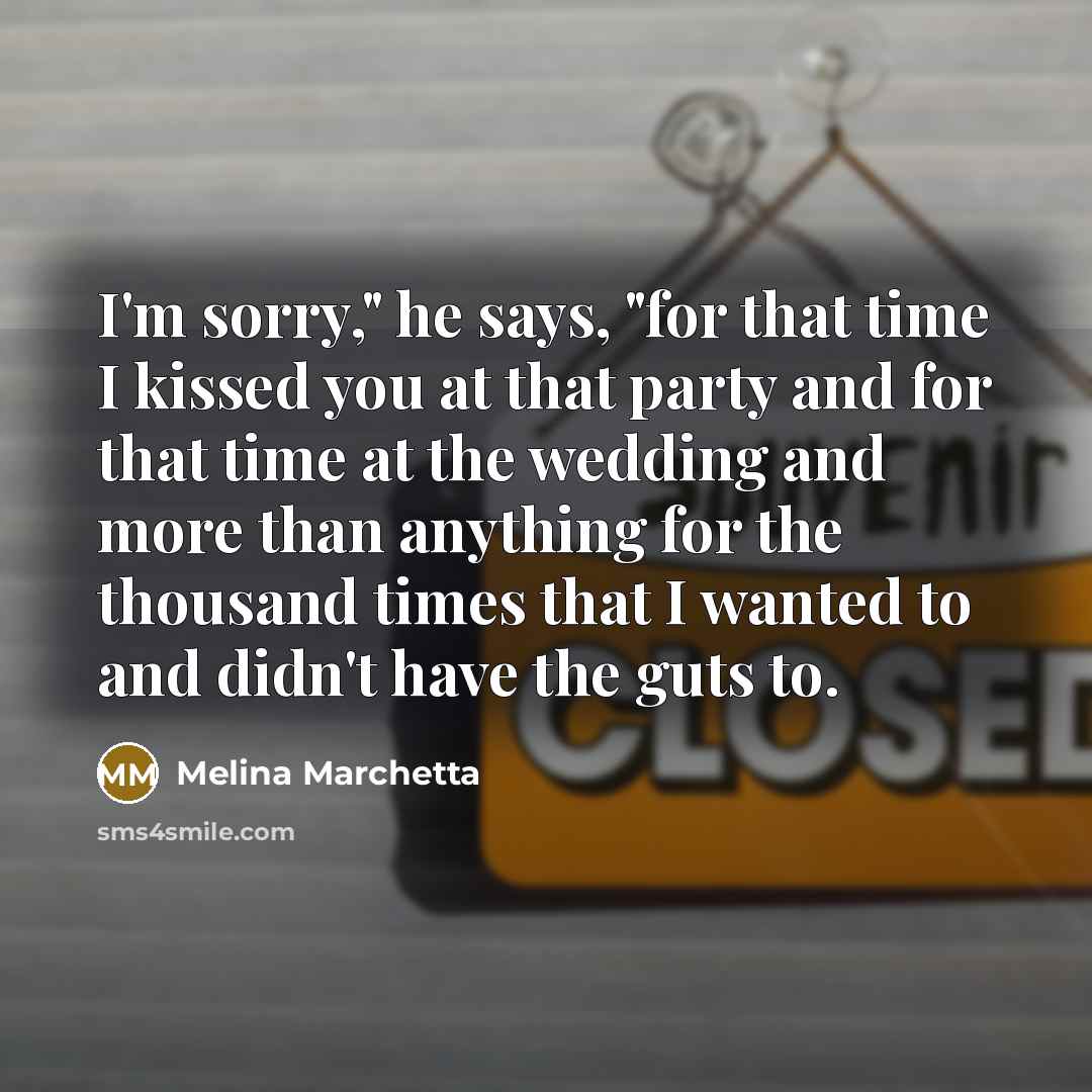 “I'm sorry," he says, "for that time I kissed you…” quote by Melina Marchetta