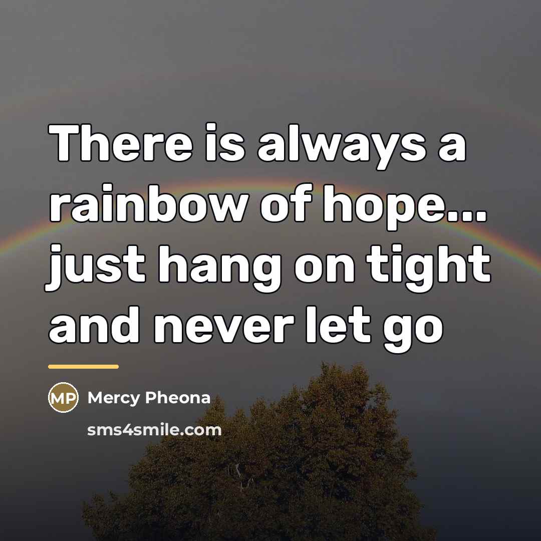 “There is always a rainbow of hope... just hang on…” quote by Mercy Pheona