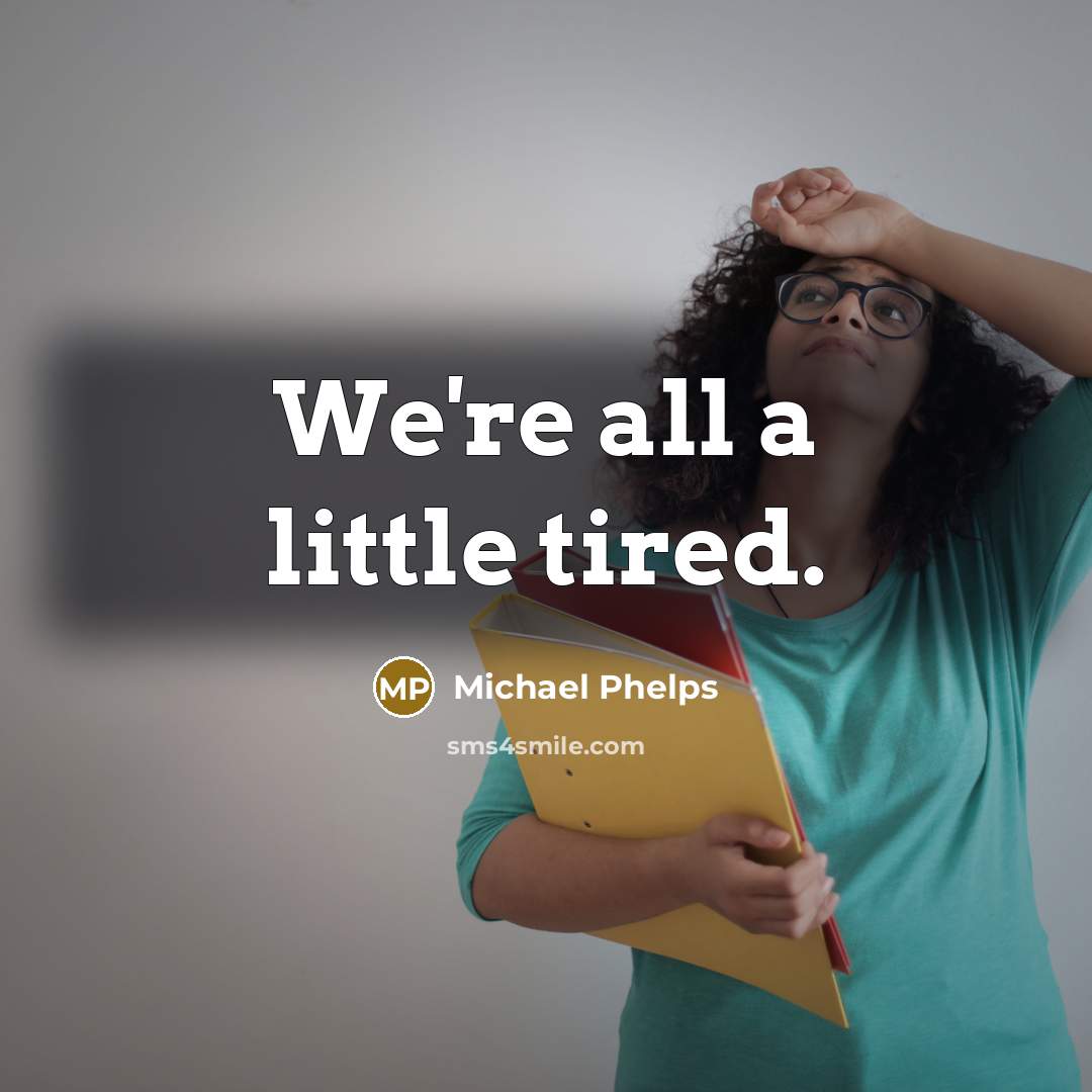 “We're all a little tired.…” quote by Michael Phelps
