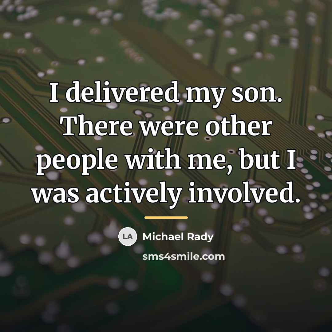 “I delivered my son. There were other people with me,…” quote by Michael Rady