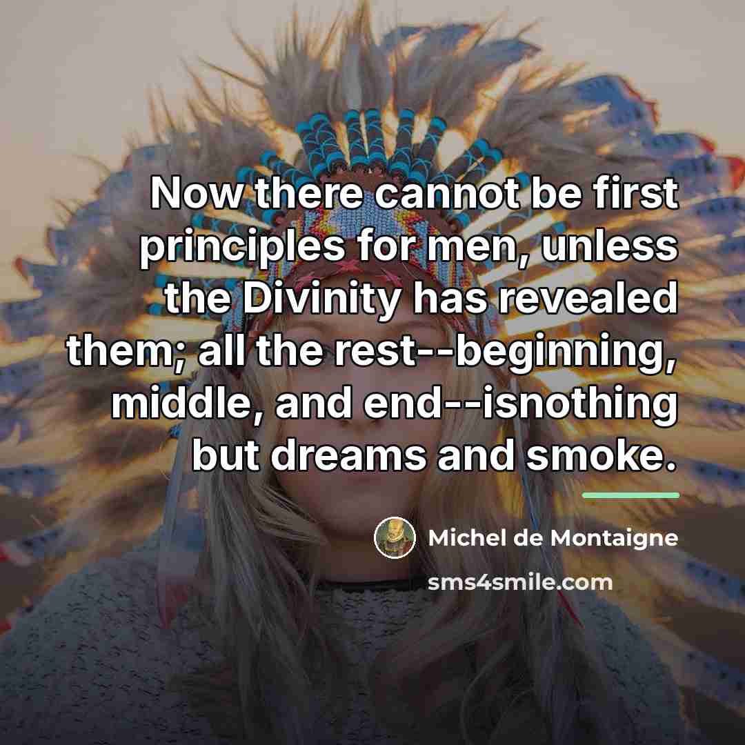 “Now there cannot be first principles for men, unless the…” quote by Michel de Montaigne