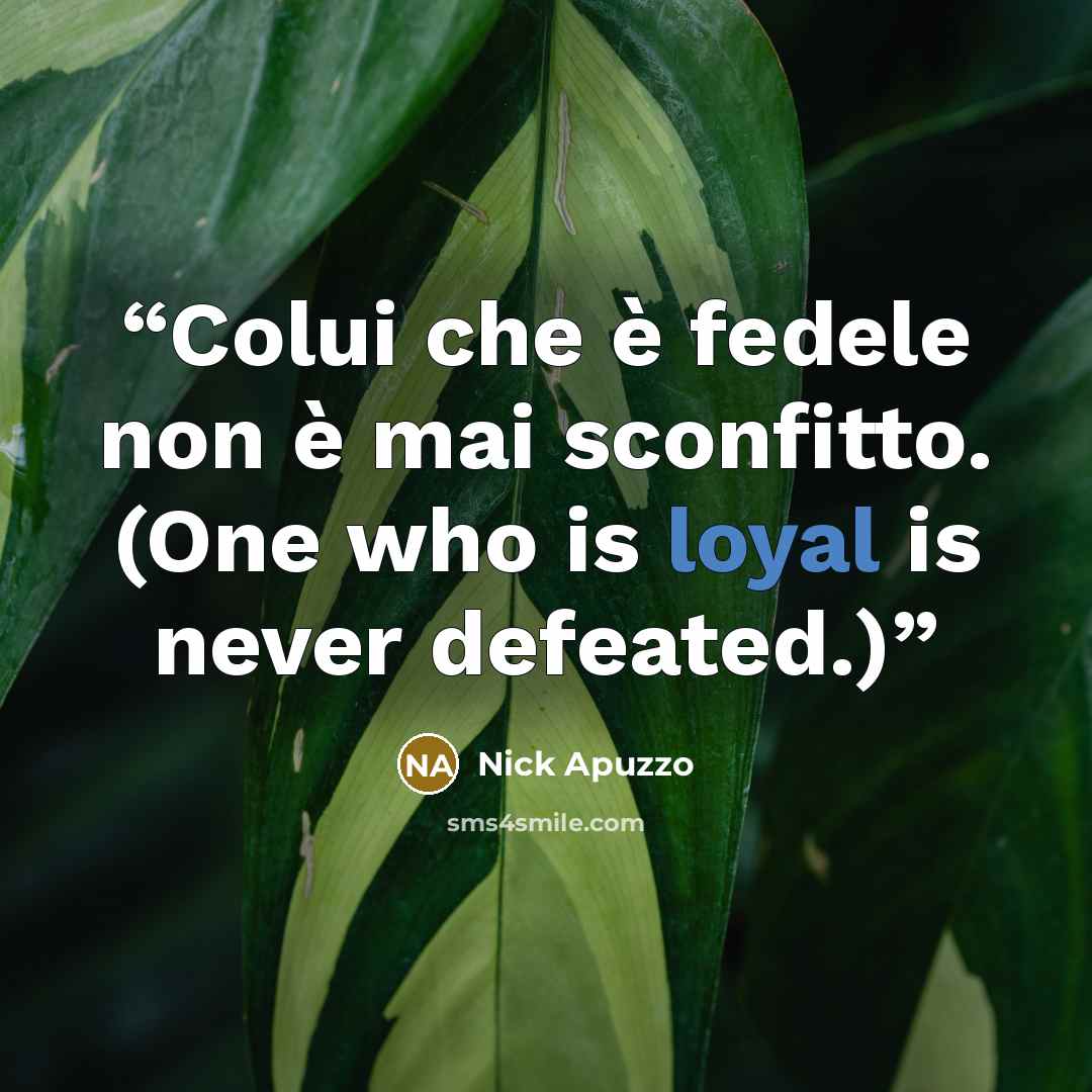 “Colui che è fedele non è mai sconfitto. (One who is loyal is never defeated.)” quote by Nick Apuzzo