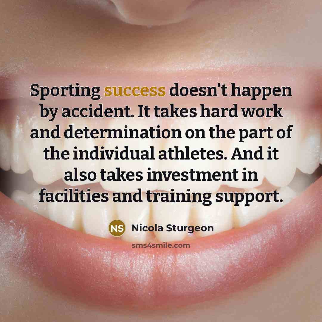 “Sporting success doesn't happen by accident. It takes hard work…” quote by Nicola Sturgeon