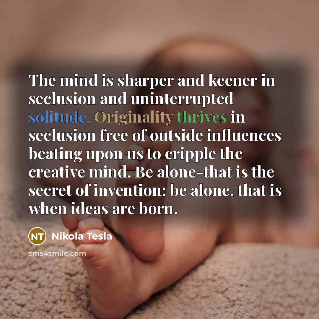 “The mind is sharper and keener in seclusion and uninterrupted…” quote by Nikola Tesla