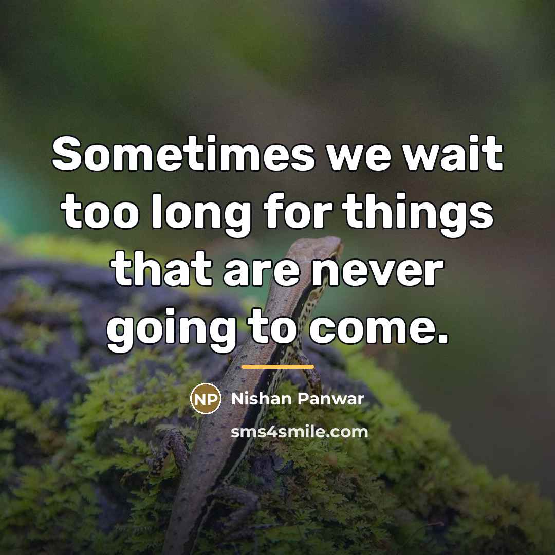 “Sometimes we wait too long for things that are never…” quote by Nishan Panwar