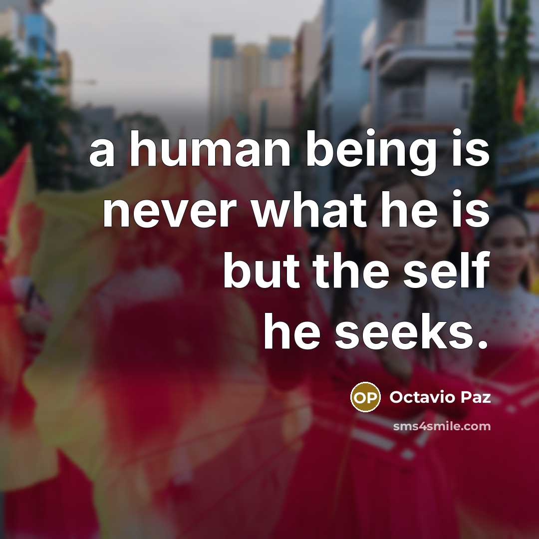 “a human being is never what he is but the…” quote by Octavio Paz