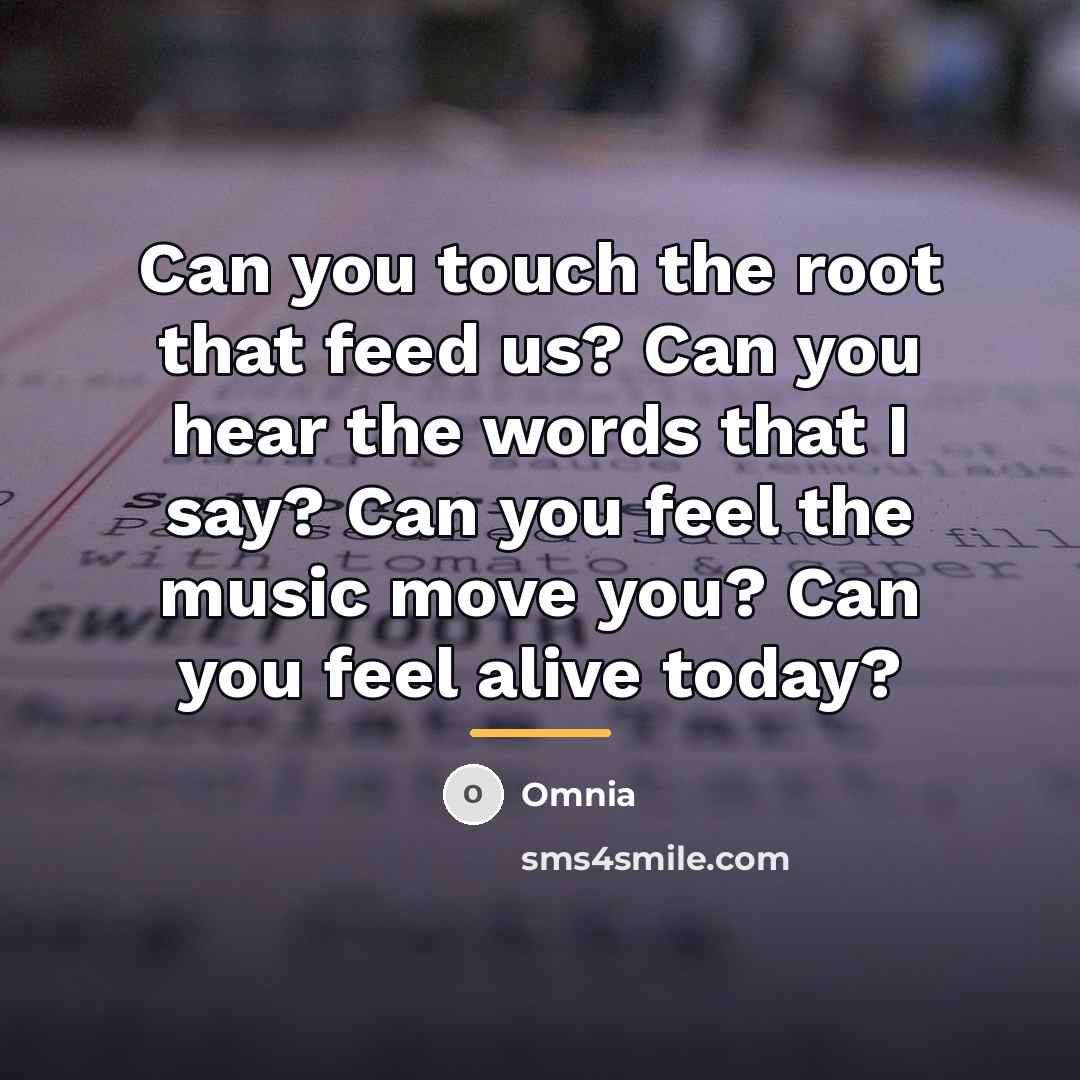 “Can you touch the root that feed us? Can you…” quote by Omnia