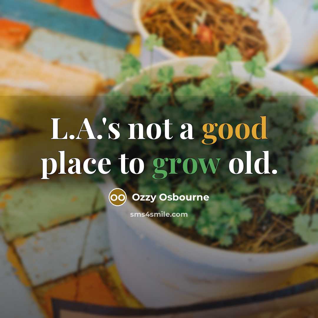 “L.A.'s not a good place to grow old.…” quote by Ozzy Osbourne