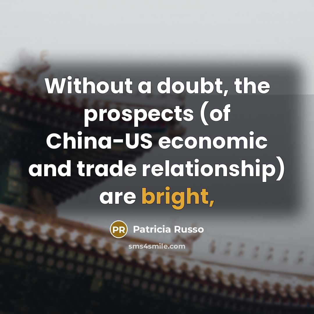 “Without a doubt, the prospects (of China-US economic and trade relationship) are bright,” quote by Patricia Russo