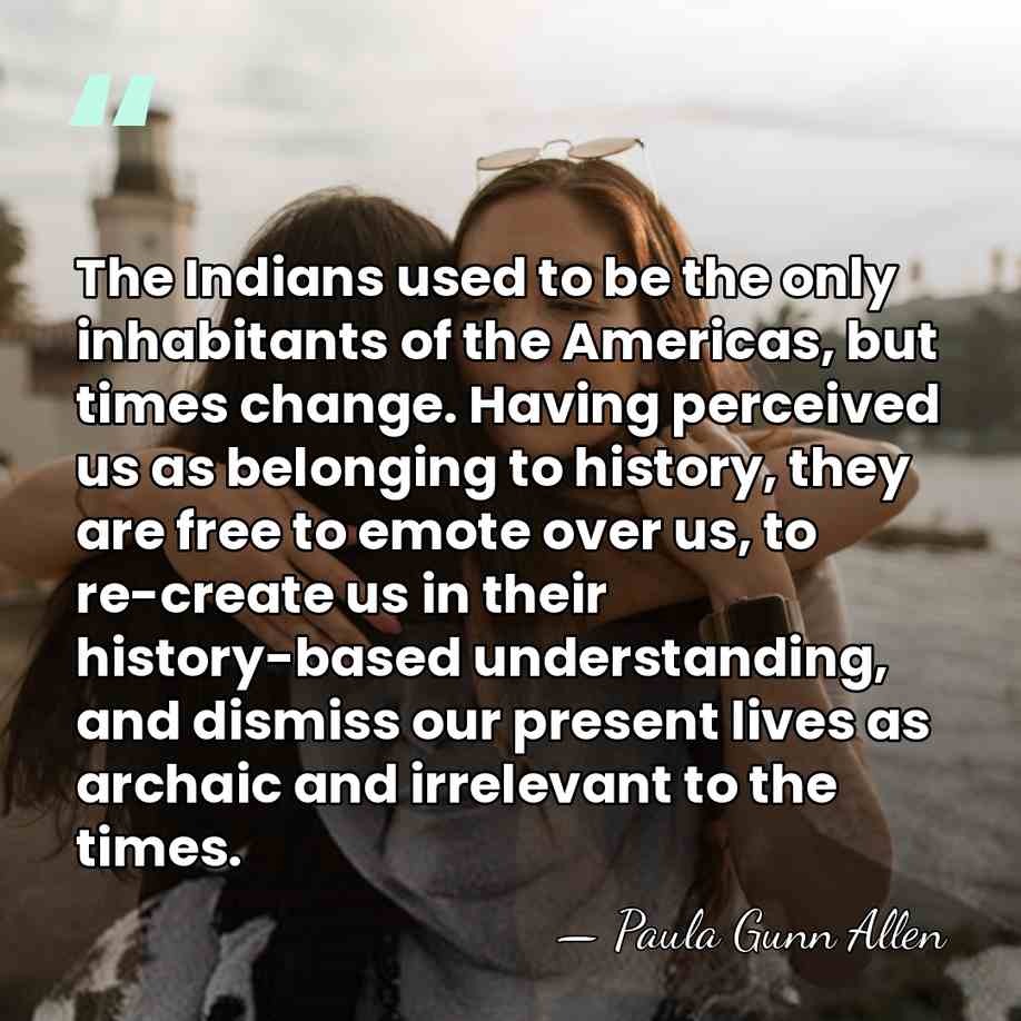 The Indians used to be the only inhabitants of the Americas, but&hellip; - Paula Gunn Allen