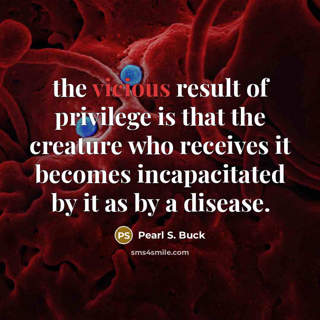 “the vicious result of privilege is that the creature who…” quote by Pearl S. Buck