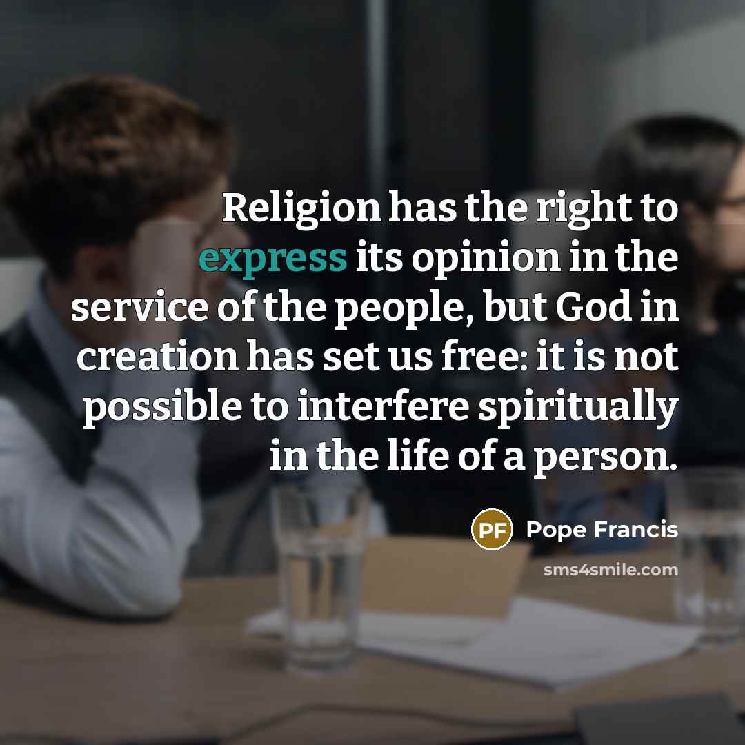 “Religion has the right to express its opinion in the…” quote by Pope Francis