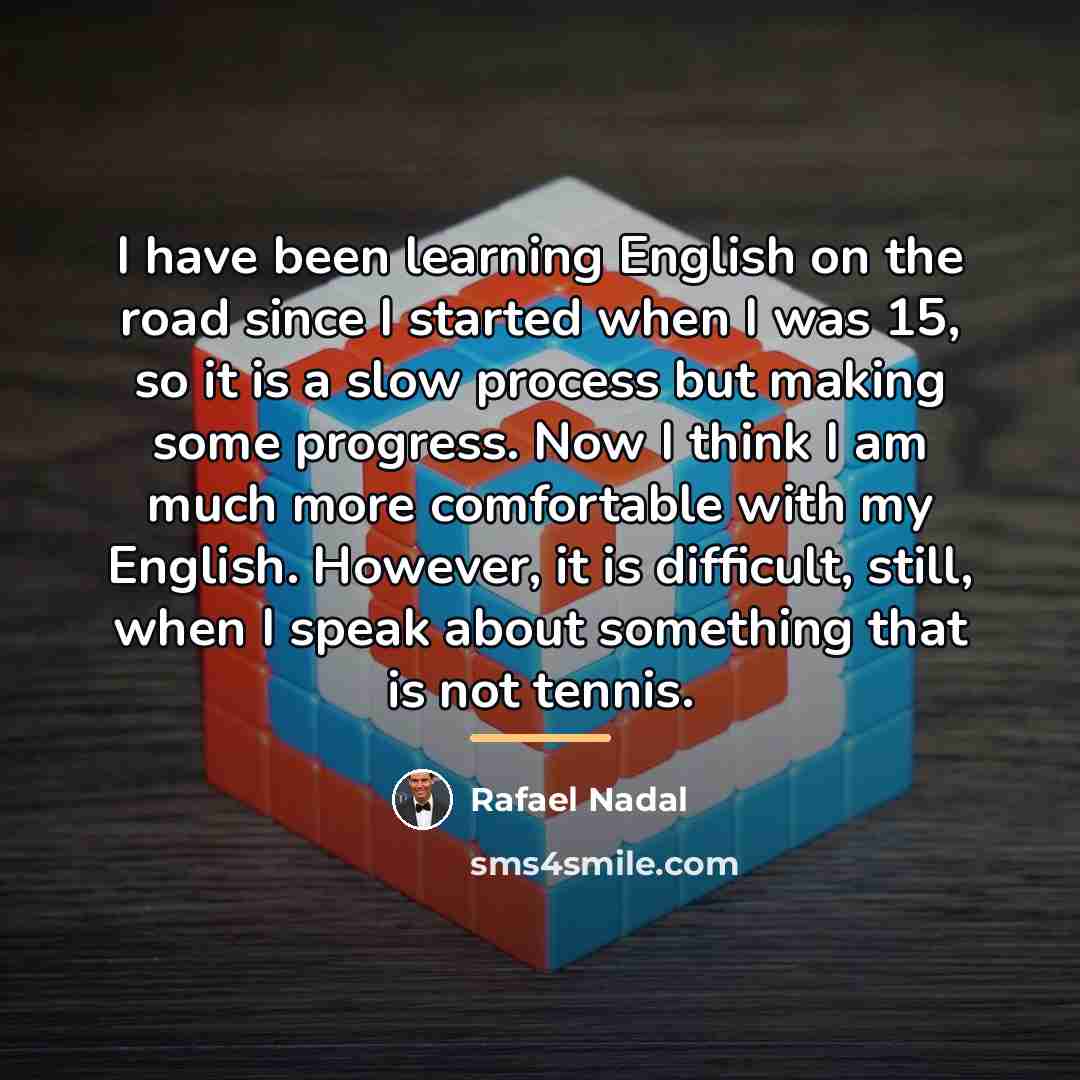 “I have been learning English on the road since I…” quote by Rafael Nadal