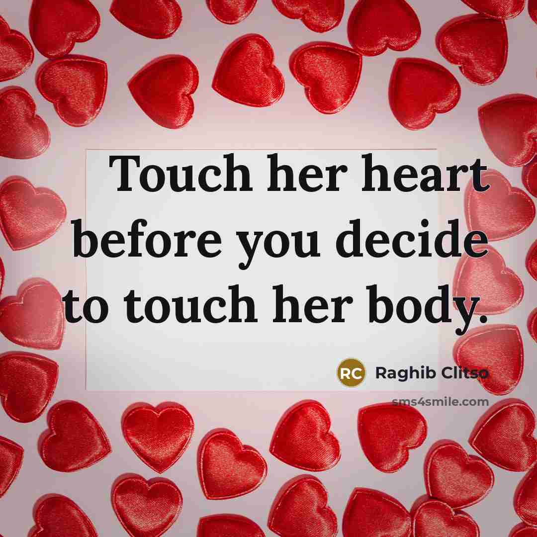 “Touch her heart before you decide to touch her body.…” quote by Raghib Clitso