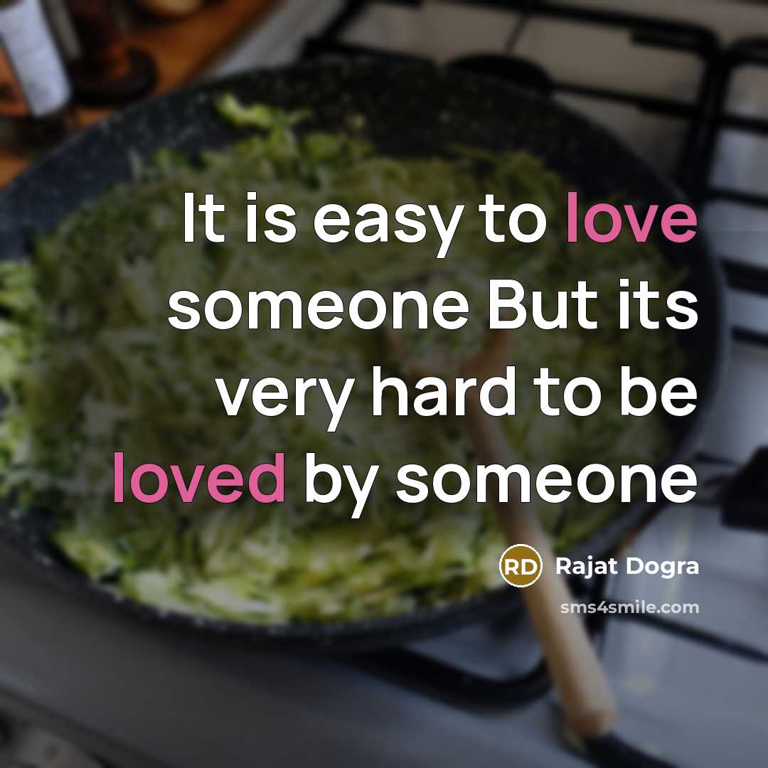 “It is easy to love someone But its very hard to be loved by someone” quote by Rajat Dogra