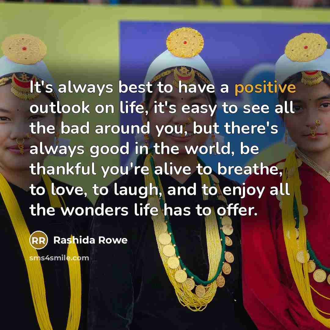 “It's always best to have a positive outlook on life,…” quote by Rashida Rowe