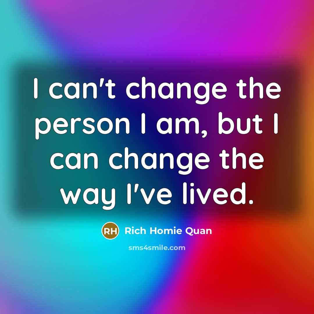 “I can't change the person I am, but I can…” quote by Rich Homie Quan