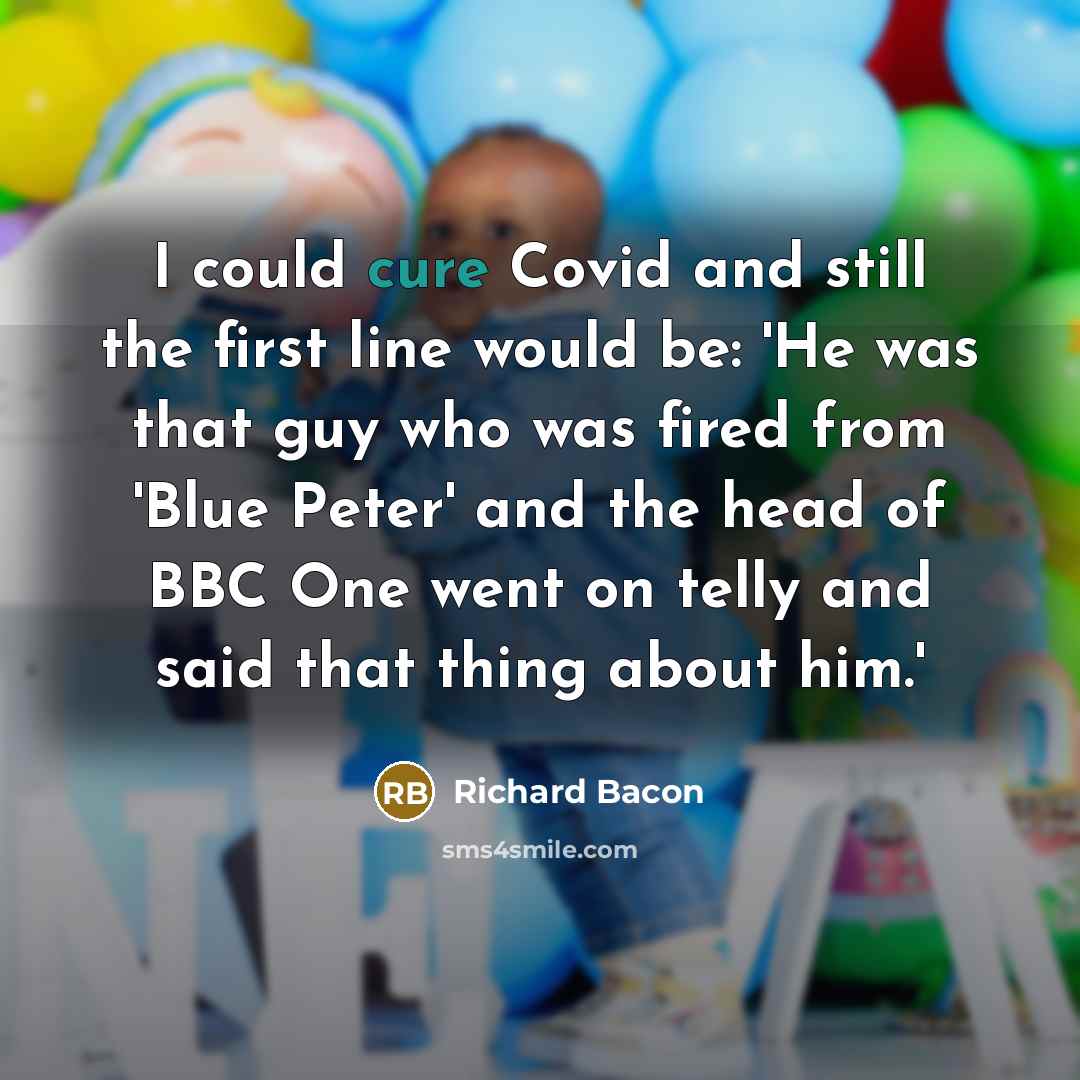 “I could cure Covid and still the first line would…” quote by Richard Bacon