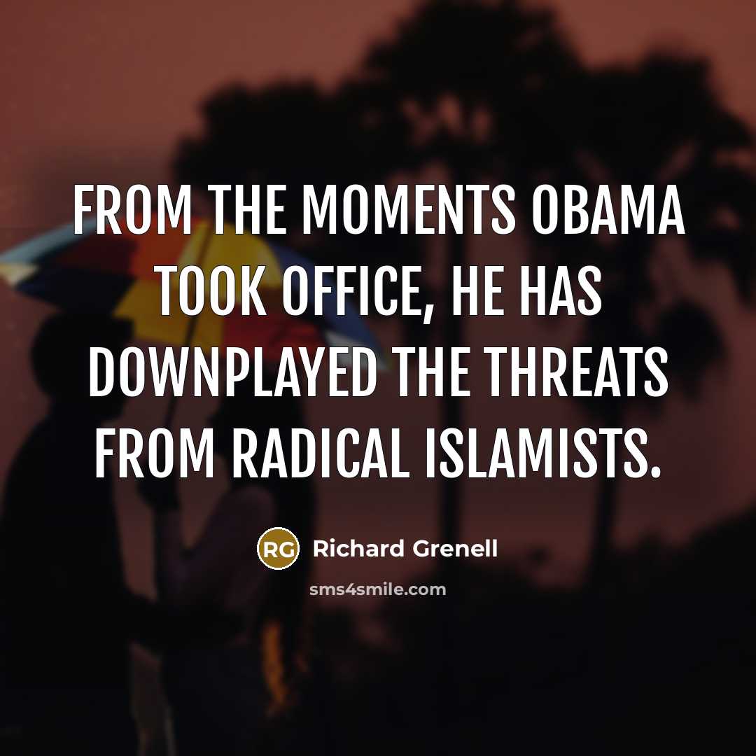 “From the moments Obama took office, he has downplayed the…” quote by Richard Grenell